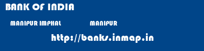 BANK OF INDIA  MANIPUR IMPHAL                   MANIPUR    banks information 